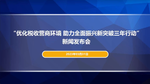 新闻发布会|优化税收营商环境 助力全面振兴新突破三年行动